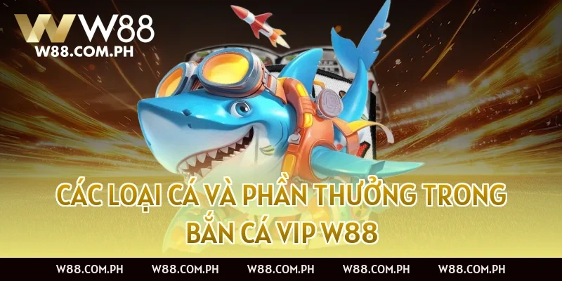 Các loại cá và phần thưởng trong Bắn Cá VIP W88