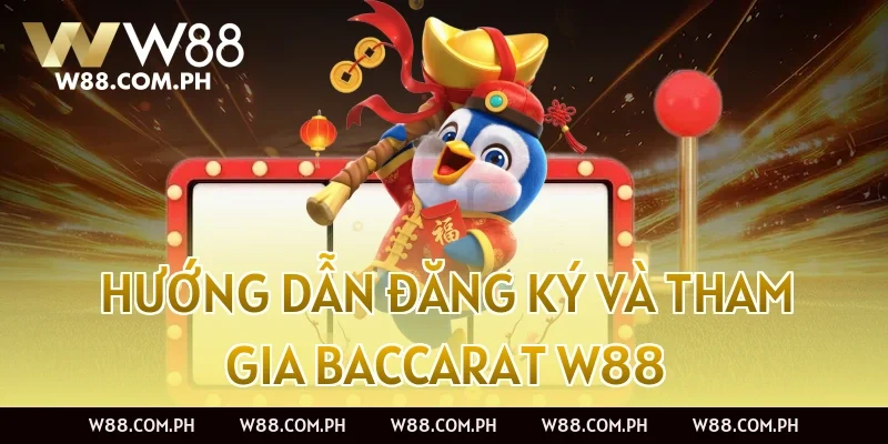 Hướng dẫn đăng ký và tham gia Baccarat W88