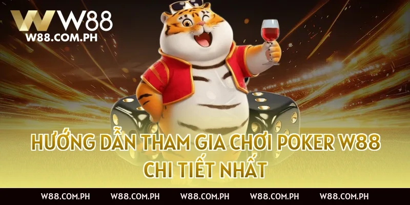 Hướng Dẫn Tham Gia Chơi Poker W88 Chi Tiết Nhất