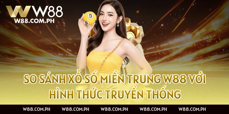 So sánh Xổ Số Miền Trung W88 với hình thức truyền thống