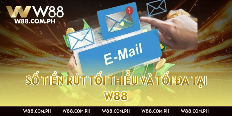 Số tiền rút tối thiểu và tối đa tại W88