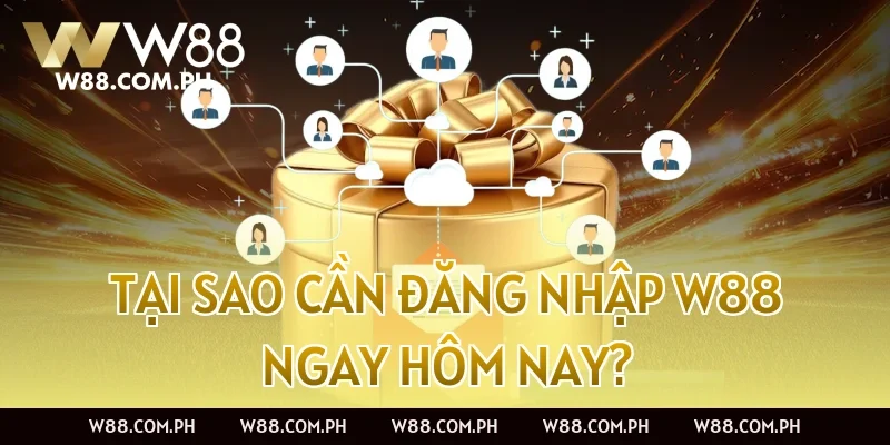 Tại Sao Cần Đăng Nhập W88 Ngay Hôm Nay?