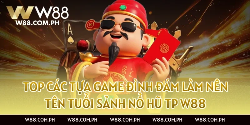 Top các tựa game đình đám làm nên tên tuổi Sảnh Nổ Hũ TP W88