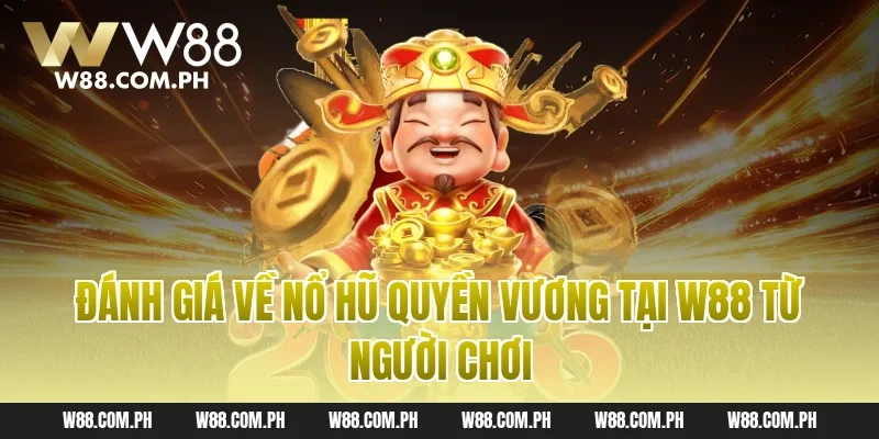 Đánh giá về nổ hũ quyền vương tại W88 từ người chơi