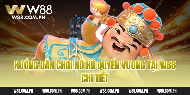 Hướng dẫn chơi nổ hũ quyền vương tại W88 chi tiết